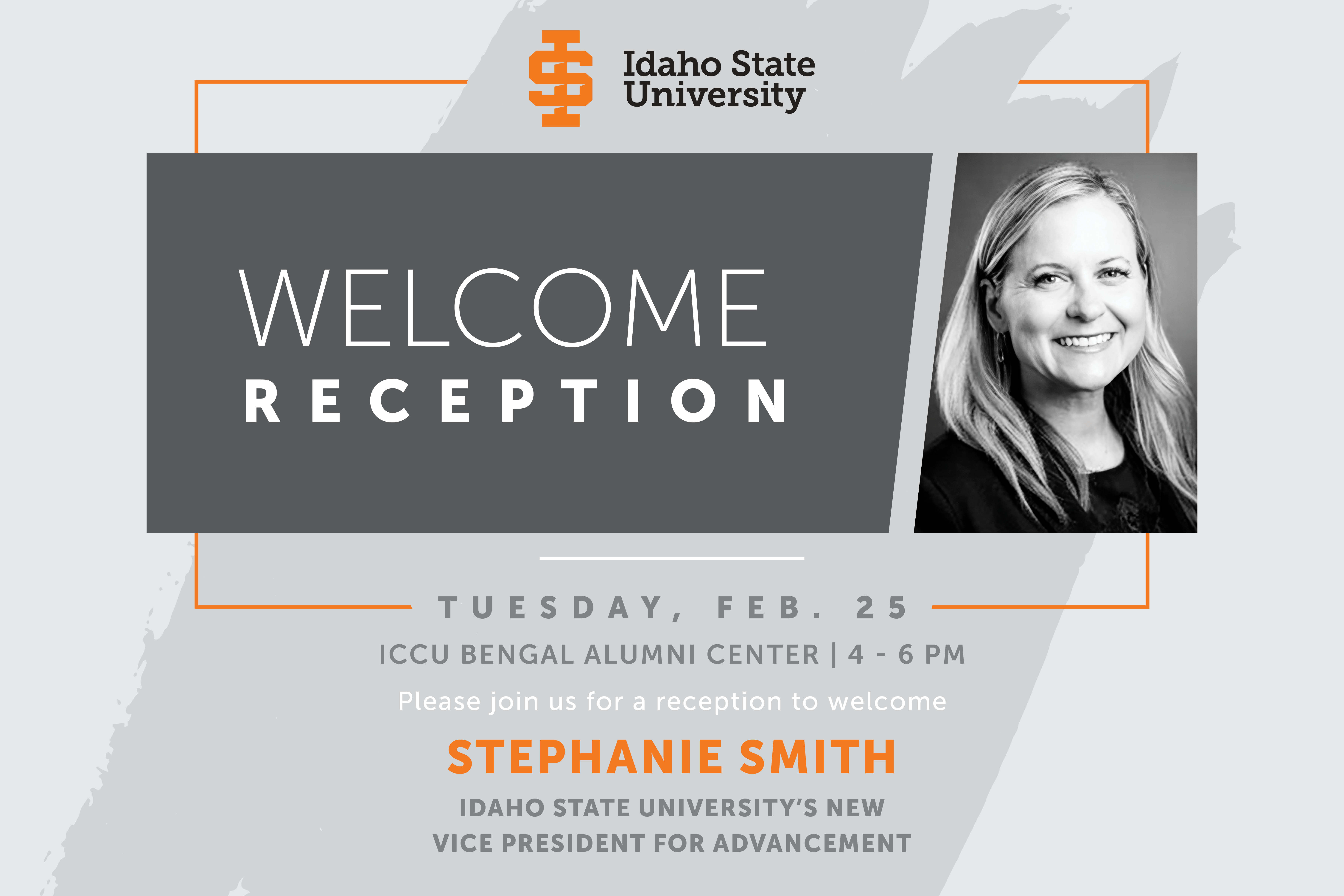 Please join us in extending a warm welcome to Stephanie at a special reception. Event details are below.  Date: Tuesday, February 25   Location: ICCU Bengal Alumni Center 1601 E. Bonneville Street Pocatello, ID 83201   Time: 4-6 PM Light appetizers and soft drinks will be served